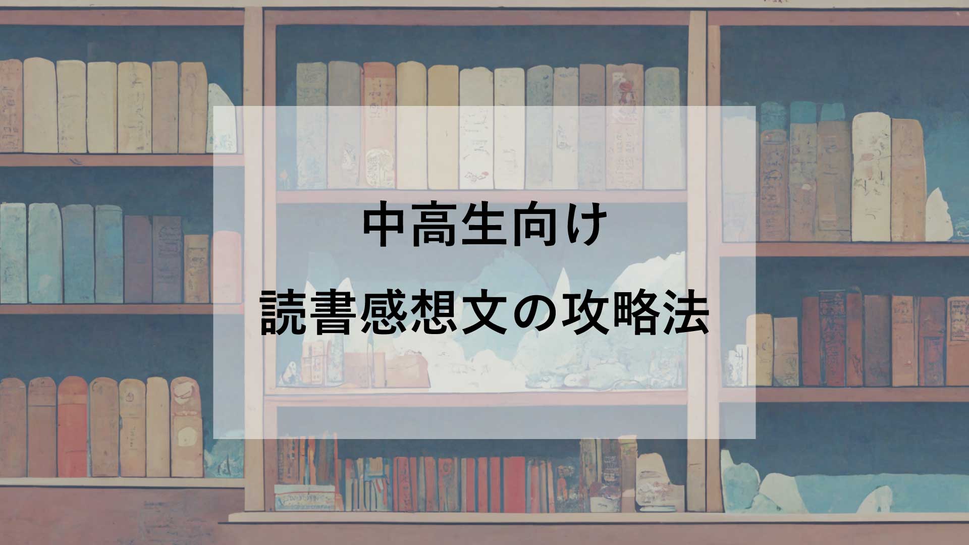 【高校生・中学生向け】文学部卒が教える、読書感想文の攻略法ーテーマの決め方